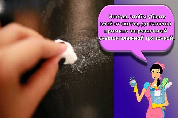 Иногда, чтобы убрать клей от скотча, достаточно промыть загрязненный участок влажной тряпочкой.